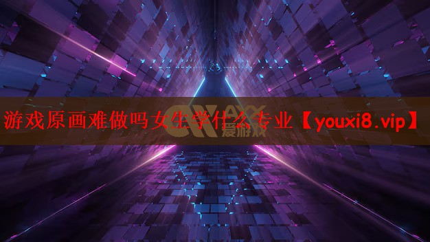 游戏原画难做吗女生学什么专业
