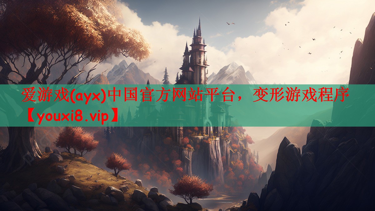 爱游戏(ayx)中国官方网站平台，变形游戏程序