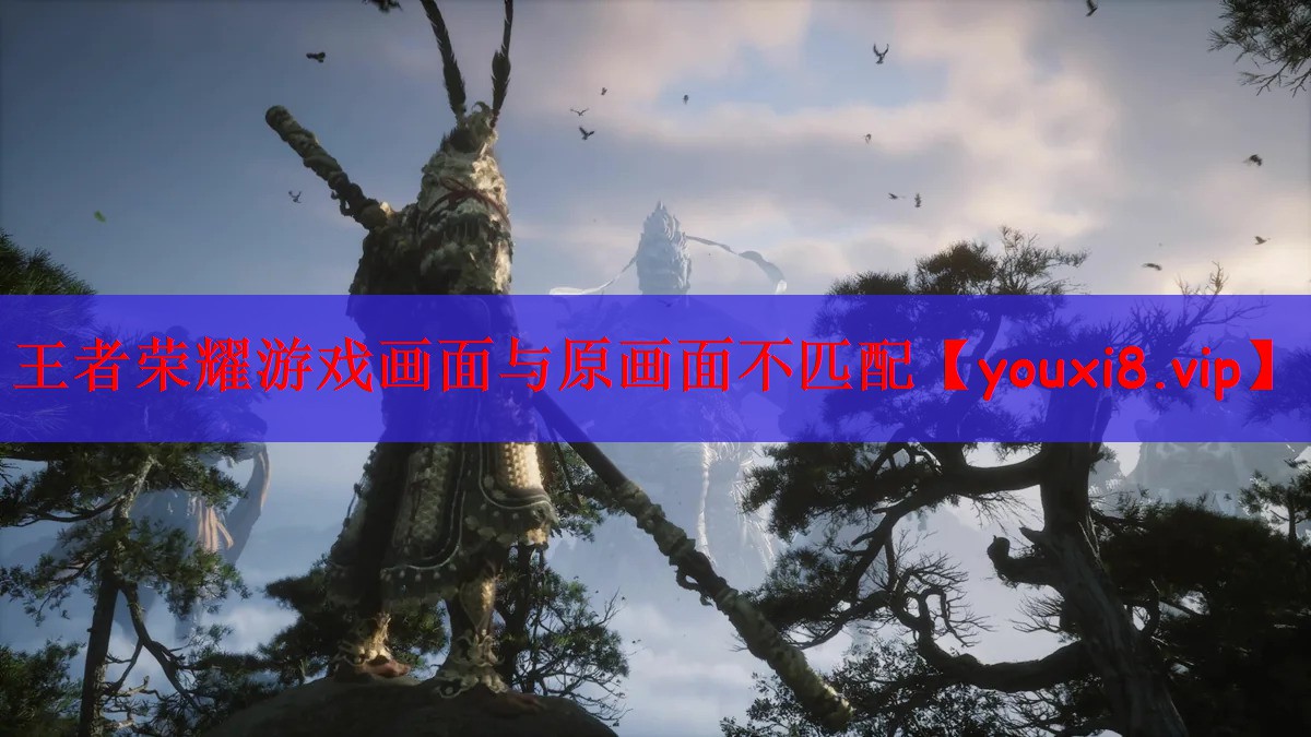 王者荣耀游戏画面与原画面不匹配