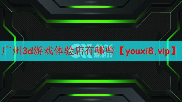 广州3d游戏体验店有哪些