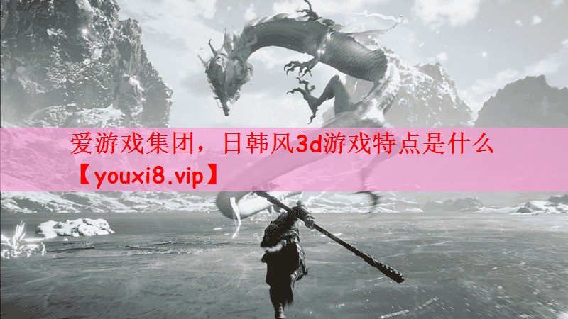 爱游戏集团，日韩风3d游戏特点是什么