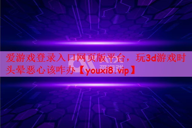 爱游戏登录入口网页版平台，玩3d