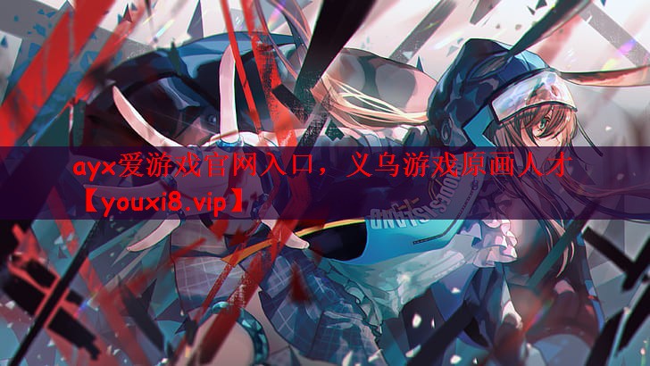 ayx爱游戏官网入口，义乌游戏原