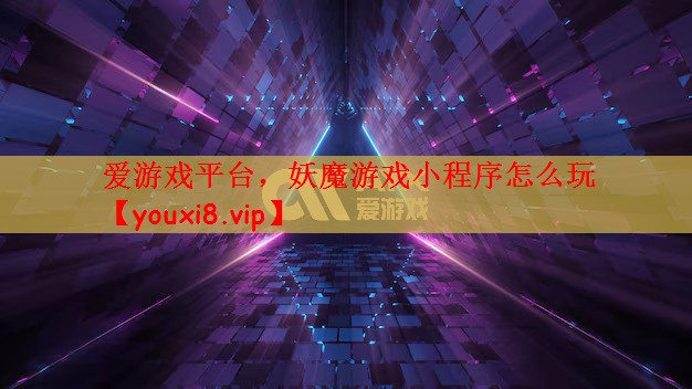 <strong>爱游戏平台，妖魔游戏小程序怎么玩</strong>