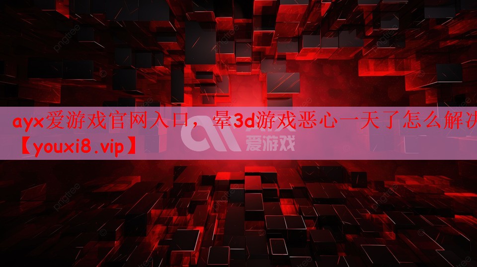 晕3d游戏恶心一天了怎么解决