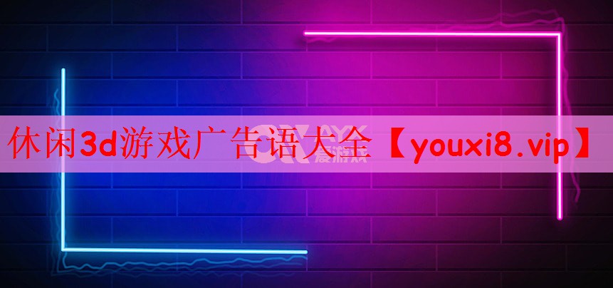 休闲3d游戏广告语大全